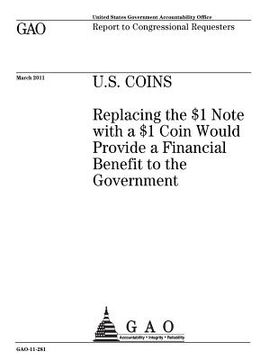 portada U.S. coins: replacing the $1 note with a $1 coin would provide a financial benefit to the government: report to congressional requ (en Inglés)