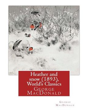 portada Heather and snow (1893), By George MacDonald (World's Classics): George MacDonald (10 December 1824 - 18 September 1905) was a Scottish author, poet, (en Inglés)