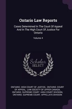 portada Ontario Law Reports: Cases Determined In The Court Of Appeal And In The High Court Of Justice For Ontario; Volume 4 (en Inglés)