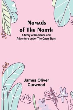 portada Nomads of the North: A Story of Romance and Adventure under the Open Stars 