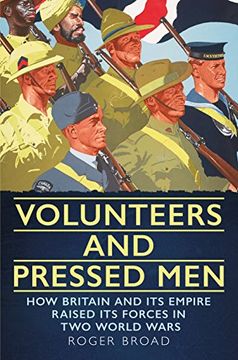 portada Volunteers and Pressed Men: How Britain and its Empire Raised its Forces in two World Wars 