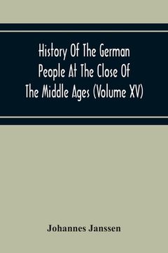 portada History Of The German People At The Close Of The Middle Ages (Volume Xv) Commerce And Capital-Private Life Of The Different Classes-Mendicancy And Poo (en Inglés)