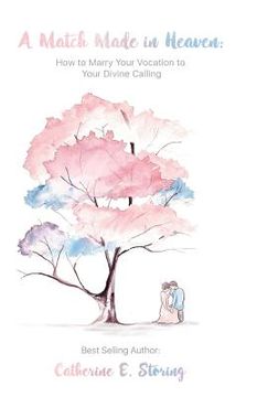 portada A Match Made In Heaven: How to Marry Your Vocation to Your Divine Calling (en Inglés)