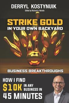 portada Strike Gold in Your Own Backyard: How I Find $10k in Any Business in 45 Minutes (en Inglés)