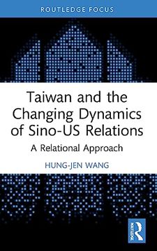 portada Taiwan and the Changing Dynamics of Sino-Us Relations (Politics in Asia) (en Inglés)