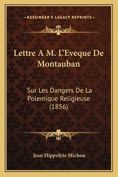 portada Lettre A M. L'Eveque De Montauban: Sur Les Dangers De La Polemique Religieuse (1856) (in French)