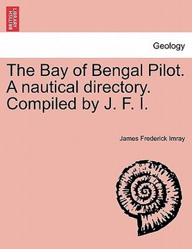 portada the bay of bengal pilot. a nautical directory. compiled by j. f. i. (en Inglés)