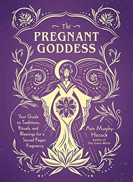 portada The Pregnant Goddess: Your Guide to Traditions, Rituals, and Blessings for a Sacred Pagan Pregnancy (en Inglés)