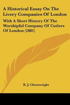 portada a historical essay on the livery companies of london: with a short history of the worshipful company of cutlers of london (1881) (in English)
