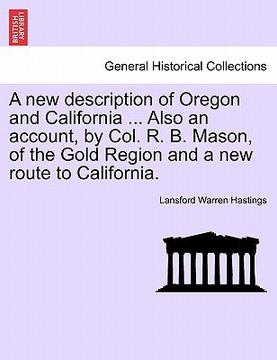 portada a new description of oregon and california ... also an account, by col. r. b. mason, of the gold region and a new route to california. (en Inglés)