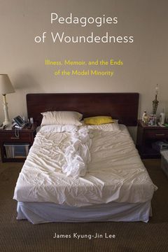 portada Pedagogies of Woundedness: Illness, Memoir, and the Ends of the Model Minority (in English)