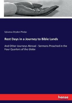 portada Rest Days in a Journey to Bible Lands: And Other Journeys Abroad - Sermons Preached in the Four Quarters of the Globe (in English)