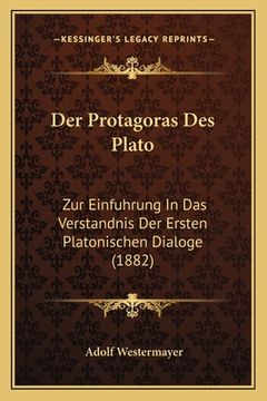 portada Der Protagoras Des Plato: Zur Einfuhrung In Das Verstandnis Der Ersten Platonischen Dialoge (1882) (in German)