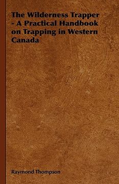portada the wilderness trapper - a practical handbook on trapping in western canada (en Inglés)