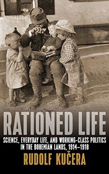 portada Rationed Life: Science, Everyday Life, and Working-Class Politics in the Bohemian Lands, 1914–1918 (en Inglés)