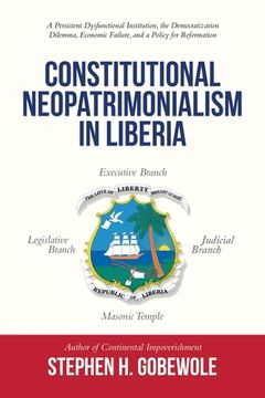portada Constitutional Neopatrimonialism in Liberia: A Persistent Dysfunctional Institution, the Democratization Dilemma, Economic Failure, and a Policy for R (en Inglés)