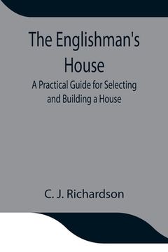 portada The Englishman's House: A Practical Guide for Selecting and Building a House (en Inglés)