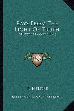 portada rays from the light of truth: select sermons (1871) (en Inglés)
