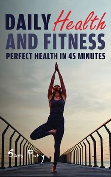 portada Daily Health and Fitness: Perfect Health in Under 45 Minutes a Day (en Inglés)
