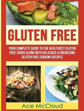 portada Gluten Free: Your Complete Guide To The Healthiest Gluten Free Foods Along With Delicious & Energizing Gluten Free Cooking Recipes (Nutritious Gluten Free Recipes That Will Give You)
