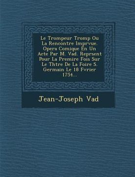 portada Le Trompeur Tromp Ou La Rencontre Impr Vue. Opera Comique En Un Acte Par M. Vad . Repr Sent Pour La Premi Re Fois Sur Le Th Tre de La Foire S. Germai (in French)