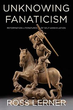 portada Unknowing Fanaticism: Reformation Literatures of Self-Annihilation (en Inglés)