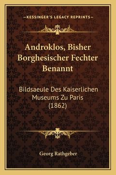 portada Androklos, Bisher Borghesischer Fechter Benannt: Bildsaeule Des Kaiserlichen Museums Zu Paris (1862) (in German)