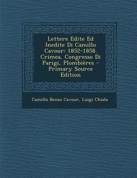 portada Lettere Edite Ed Inedite Di Camillo Cavour: 1852-1858. Crimea, Congresso Di Parigi, Plombières (en Italiano)