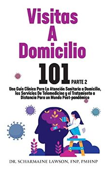 portada Visitas a Domicilio 101 la Guía Médica más Completa Para la Atención Sanitaria a Domicilio, los Servicios de Telemedicina y el Tratamiento a Distancia en un Mundo Post-Pandémico (in Spanish)