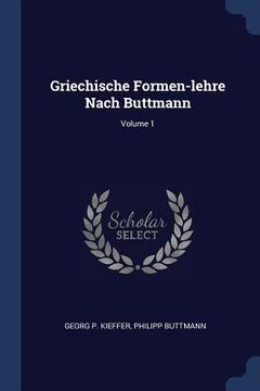 portada Griechische Formen-lehre Nach Buttmann; Volume 1 (en Inglés)
