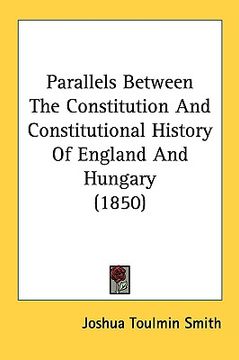 portada parallels between the constitution and constitutional history of england and hungary (1850) (en Inglés)