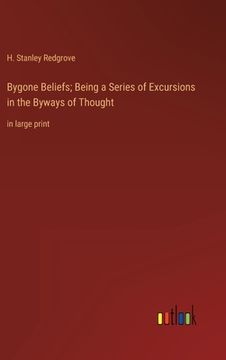 portada Bygone Beliefs; Being a Series of Excursions in the Byways of Thought: in large print