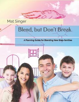 portada Blend, but Don't Break: A Planning Guide for Blending New Step-families (en Inglés)