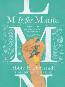 portada M is for Mama: A Rebellion Against Mediocre Motherhood (en Inglés)