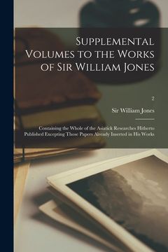 portada Supplemental Volumes to the Works of Sir William Jones: Containing the Whole of the Asiatick Researches Hitherto Published Excepting Those Papers Alre