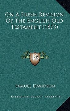 portada on a fresh revision of the english old testament (1873) (en Inglés)