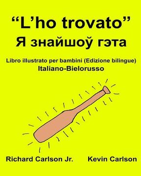 portada "L'ho trovato": Libro illustrato per bambini Italiano-Bielorusso (Edizione bilingue) (in Italian)
