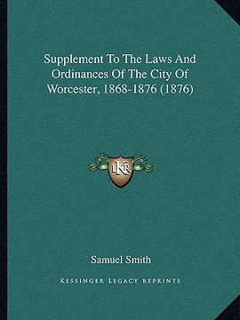 portada supplement to the laws and ordinances of the city of worcester, 1868-1876 (1876) (en Inglés)