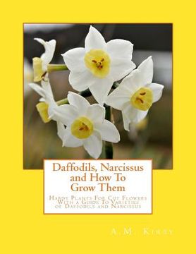 portada Daffodils, Narcissus and How To Grow Them: Hardy Plants For Cut Flowers With a Guide To Varieties of Daffodils and Narcissus (in English)