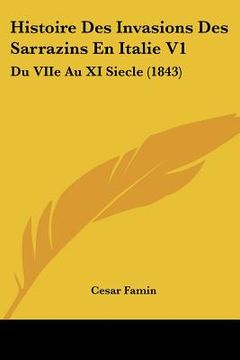 portada Histoire Des Invasions Des Sarrazins En Italie V1: Du VIIe Au XI Siecle (1843) (en Francés)