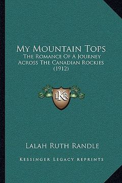 portada my mountain tops: the romance of a journey across the canadian rockies (1912) (en Inglés)