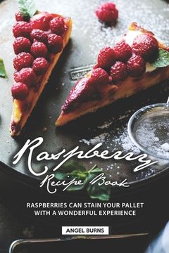 portada Raspberry Recipe Book: Raspberries Can Stain Your Pallet with A Wonderful Experience (en Inglés)