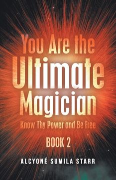 portada You Are The Ultimate Magician: Know Thy Power and Be Free (en Inglés)