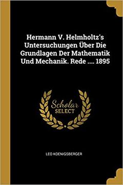 portada Hermann V. Helmholtz's Untersuchungen Über Die Grundlagen Der Mathematik Und Mechanik. Rede .... 1895 (German Edition) (en Alemán)