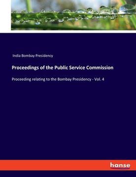 portada Proceedings of the Public Service Commission: Proceeding relating to the Bombay Presidency - Vol. 4 (en Inglés)