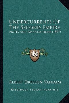 portada undercurrents of the second empire: notes and recollections (1897) (in English)