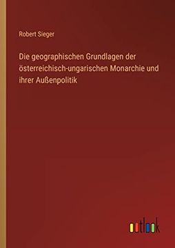 portada Die geographischen Grundlagen der österreichisch-ungarischen Monarchie und ihrer Außenpolitik (en Alemán)