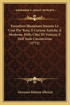 portada Forestiero Illuminato Intorno Le Cose Piu' Rare, E Curiose Antiche, E Moderne, Della Citta' Di Venezia, E Dell' Isole Circonvicine (1772) (en Italiano)