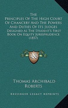 portada the principles of the high court of chancery and the powers and duties of its judges: designed as the student's first book on equity jurisprudence (18 (en Inglés)