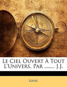 portada Le Ciel Ouvert À Tout l'Univers, Par ........ J.J. (en Francés)